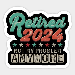 Retired 2024 Not My Problem Anymore Retirement Sticker